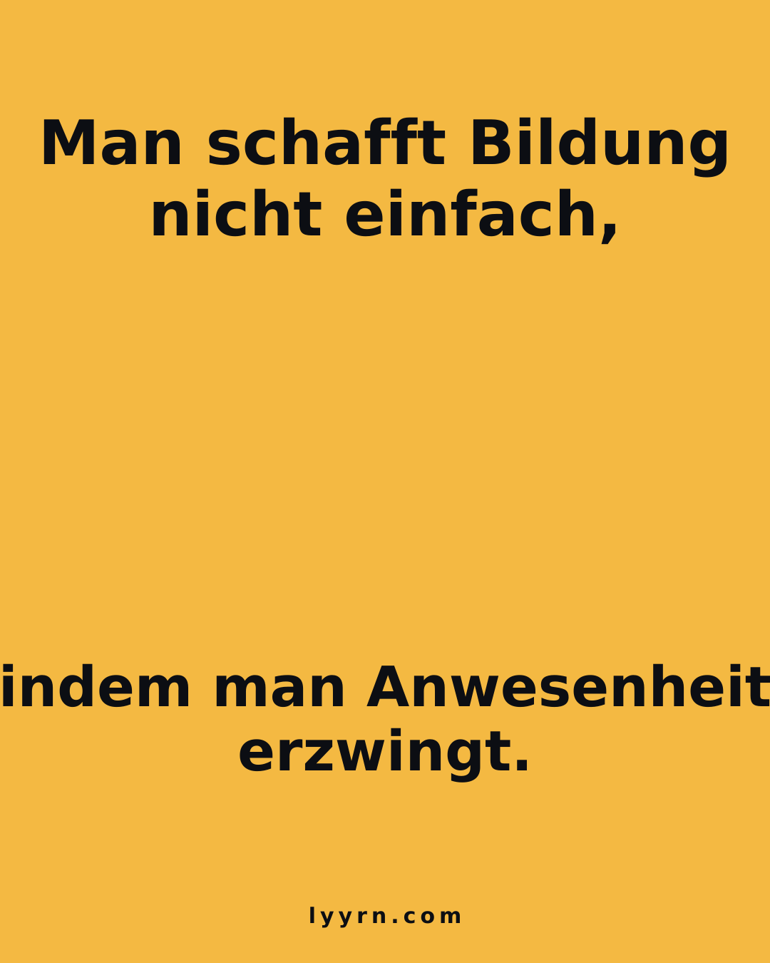 Die Gleichsetzung von Pflicht und Bildung ist der größte Denkfehler des Systems. lyyrn.com